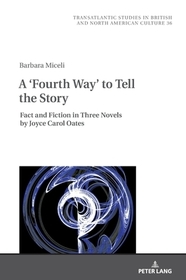 A 'Fourth Way' to Tell the Story: Fact and Fiction in Three Novels by Joyce Carol Oates