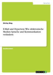 E-Mail und Hypertext. Wie elektronische Medien Sprache und Kommunikation verändern: Akademische Schriftenreihe Bd. V12651