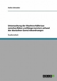 Untersuchung der Machtverhältnisse zwischen Räten und Bürgermeistern anhand der deutschen Gemeindeordnungen