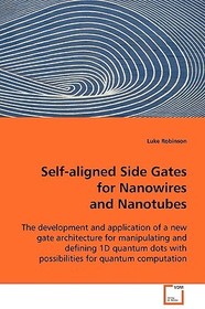 Self-aligned Side Gates for Nanowires and Nanotubes: The development and application of a new gate architecture for manipulating and defining 1D quantum dots with possibilities for quantum computation