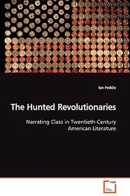 The Hunted Revolutionaries: Narrating Class in Twentieth-Century American Literature The Hunted Revolutionaries: Narrating Class in Twentieth-Century American Literature
