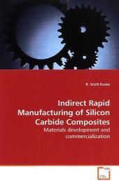 Indirect Rapid Manufacturing of Silicon Carbide Composites: Materials development and commercialization Indirect Rapid Manufacturing of Silicon Carbide Composites: Materials development and commercialization