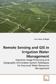 Remote Sensing and GIS in Irrigation Water Management: Improved Image Processing and Geographic Information System Techniques for Improved Water Resources Management