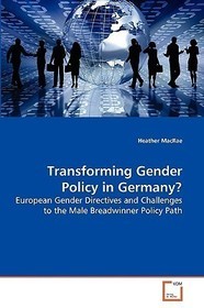 Transforming Gender Policy in Germany?: European Gender Directives and Challenges to the Male Breadwinner Policy Path