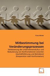 Mitbestimmung bei Veränderungsprozessen: Verbesserung der Unternehmenskultur und Reduzierung von Konfrontationen zwischen Geschäftsführung und Betriebsrat (Kooperation statt Konfrontation)