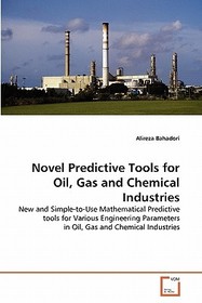 Novel Predictive Tools for Oil, Gas and Chemical Industries: New and Simple-to-Use Mathematical Predictive tools for Various Engineering Parameters in Oil, Gas and Chemical Industries Novel Predictive Tools for Oil, Gas and Chemical Industries: New and Simple-to-Use Mathematical Predictive tools for Various Engineering Parameters in Oil, Gas and Chemical Industries