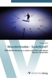 Wunderknabe - Sudelkind?: Öffentliche Meinung in Leben und Werk von Rainer Werner Fassbinder