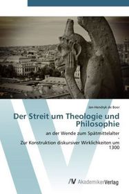 Der Streit um Theologie und Philosophie: an der Wende zum Spätmittelalter - Zur Konstruktion diskursiver Wirklichkeiten um 1300