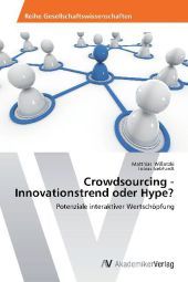 Crowdsourcing - Innovationstrend oder Hype?: Potenziale interaktiver Wertschöpfung
