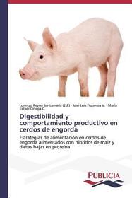 Digestibilidad y comportamiento productivo en cerdos de engorda: Estrategias de alimentación en cerdos de engorda alimentados con híbridos de maíz y dietas bajas en proteína
