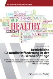 Betriebliche Gesundheitsförderung in der Hauskrankenpflege: Erarbeitung eines bedarfsorientierten Ansatzes zum Aufbau Betrieblicher Gesundheitsförderung in der Hauskrankenpflege