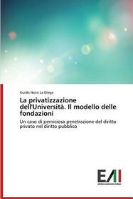 La privatizzazione dell'Universit?. Il modello delle fondazioni: Un caso di perniciosa penetrazione del diritto privato nel diritto pubblico