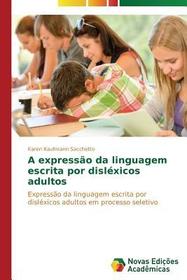 A express?o da linguagem escrita por disléxicos adultos: Express?o da linguagem escrita por disléxicos adultos em processo seletivo