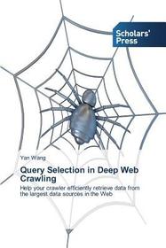Query Selection in Deep Web Crawling: Help your crawler efficiently retrieve data from the largest data sources in the Web Query Selection in Deep Web Crawling: Help your crawler efficiently retrieve data from the largest data sources in the Web
