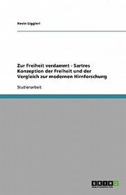 Zur Freiheit verdammt - Sartres Konzeption der Freiheit und der Vergleich zur modernen Hirnforschung