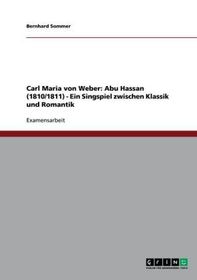Carl Maria von Weber: Abu Hassan (1810/1811) - Ein Singspiel zwischen Klassik und Romantik: Staatsexamensarbeit
