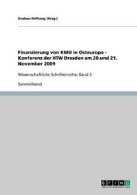 Finanzierung von KMU in Osteuropa - Konferenz der HTW Dresden am 20.und 21. November 2009: Wissenschaftliche Schriftenreihe: Band 3. Hrsg.: Grabau-Stiftung