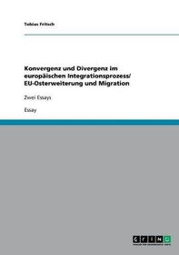 Konvergenz und Divergenz im europäischen Integrationsprozess/ EU-Osterweiterung und Migration: Zwei Essays
