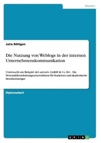 Die Nutzung von Weblogs in der internen Unternehmenskommunikation: Untersucht am Beispiel der univativ GmbH & Co. KG - Ein Personaldienstleistungsunternehmen für Studenten und akademische Berufseinsteiger. Diplomarbeit