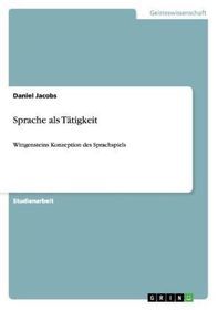 Sprache als Tätigkeit: Wittgensteins Konzeption des Sprachspiels