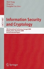 Information Security and Cryptology: 4th International Conference, Inscrypt 2008, Beijing, China, December 14-17, 2008, Revised Selected Papers Information Security and Cryptology: 4th International Conference, Inscrypt 2008, Beijing, China, December 14-17, 2008, Revised Selected Papers