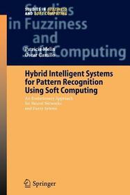 Hybrid Intelligent Systems for Pattern Recognition Using Soft Computing: An Evolutionary Approach for Neural Networks and Fuzzy Systems Hybrid Intelligent Systems for Pattern Recognition Using Soft Computing: An Evolutionary Approach for Neural Networks and Fuzzy Systems