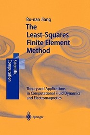 The Least-Squares Finite Element Method: Theory and Applications in Computational Fluid Dynamics and Electromagnetics The Least-Squares Finite Element Method: Theory and Applications in Computational Fluid Dynamics and Electromagnetics
