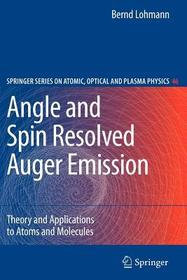 Angle and Spin Resolved Auger Emission: Theory and Applications to Atoms and Molecules Angle and Spin Resolved Auger Emission: Theory and Applications to Atoms and Molecules
