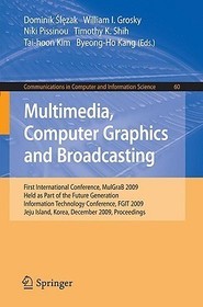 Multimedia, Computer Graphics and Broadcasting: First International Conference, MulGraB 2009, Held as Part of the Furture Generation Information Technology Conference, FGIT 2009, Jeju Island, Korea, December 10-12, 2009, Proceedings