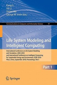 Life System Modeling and Intelligent Computing: International Conference on Life System Modeling and Simulation, LSMS 2010, and International Conference on Intelligent Computing for Sustainable Energy and Environment, ICSEE 2010, Wuxi, China, September 17-20, 2010, Proceedings, Part I Life System Modeling and Intelligent Computing: International Conference on Life System Modeling and Simulation, LSMS 2010, and International Conference on Intelligent Computing for Sustainable Energy and Environment, ICSEE 2010, Wuxi, China, September 17-20, 2010, Proceedings, Part I