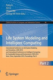 Life System Modeling and Intelligent Computing: International Conference on Life System Modeling and Simulation, LSMS 2010, and International Conference on Intelligent Computing for Sustainable Energy and Environment, ICSEE 2010, Wuxi, China, September 17-20, 2010, Proceedings, Part II Life System Modeling and Intelligent Computing: International Conference on Life System Modeling and Simulation, LSMS 2010, and International Conference on Intelligent Computing for Sustainable Energy and Environment, ICSEE 2010, Wuxi, China, September 17-20, 2010, Proceedings, Part II