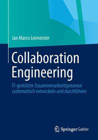 Collaboration Engineering: IT-gestützte Zusammenarbeitsprozesse systematisch entwickeln und durchführen