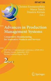 Advances in Production Management Systems. Competitive Manufacturing for Innovative Products and Services: IFIP WG 5.7 International Conference, APMS 2012, Rhodes, Greece, September 24-26, 2012, Revised Selected Papers, Part II