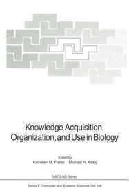 Knowledge Acquisition, Organization, and Use in Biology: Proceedings of the NATO Advanced Research Workshop on Biology Knowledge: Its Acquisition, Organization, and Use, held in Glasgow, Scotland, June 14–18, 1992