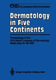 Dermatology in Five Continents: Proceedings of the XVII. World Congress of Dermatology Berlin, May 24?29, 1987 Dermatology in Five Continents: Proceedings of the XVII. World Congress of Dermatology Berlin, May 24?29, 1987