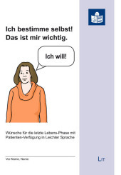 Ich bestimme selbst! Das ist mir wichtig.: Wünsche für die letzte Lebens-Phase mit Patienten-Verfügung in leichter Sprache