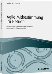 Agile Mitbestimmung im Betrieb - inkl. Arbeitshilfen online: Gesprächs- und Verhandlungsmethoden - Arbeitsrecht - Praxisbeispiele
