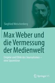 Max Weber und die Vermessung der Medienwelt: Empirie und Ethik des Journalismus - eine Spurenlese