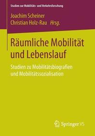 Räumliche Mobilität und Lebenslauf: Studien zu Mobilitätsbiografien und Mobilitätssozialisation