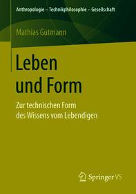 Leben und Form: Zur technischen Form des Wissens vom Lebendigen