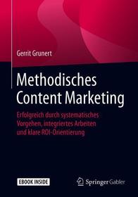 Methodisches Content Marketing: Erfolgreich durch systematisches Vorgehen, integriertes Arbeiten und klare ROI-Orientierung