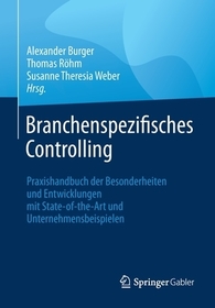Branchenspezifisches Controlling: Praxishandbuch der Besonderheiten und Entwicklungen mit State-of-the-Art und Unternehmensbeispielen Branchenspezifisches Controlling: Praxishandbuch der Besonderheiten und Entwicklungen mit State-of-the-Art und Unternehmensbeispielen