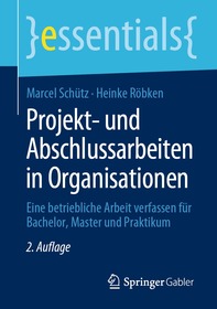 Projekt- und Abschlussarbeiten in Organisationen: Eine betriebliche Arbeit verfassen für Bachelor, Master und Praktikum