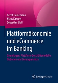Plattformökonomie und eCommerce im Banking: Grundlagen, Plattform-Geschäftsmodelle, Optionen und Lösungsansätze Plattformökonomie und eCommerce im Banking: Grundlagen, Plattform-Geschäftsmodelle, Optionen und Lösungsansätze