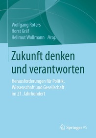 Zukunft denken und verantworten: Herausforderungen für Politik, Wissenschaft und Gesellschaft im 21. Jahrhundert Zukunft denken und verantworten: Herausforderungen für Politik, Wissenschaft und Gesellschaft im 21. Jahrhundert