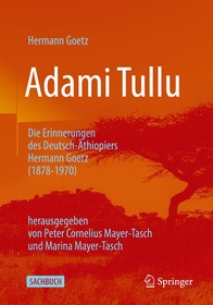 Adami Tullu Die Erinnerungen des Deutsch-Äthiopiers Hermann Goetz (1878-1970): herausgegeben von Peter Cornelius Mayer-Tasch und Marina Mayer-Tasch