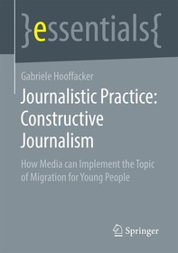 Journalistic Practice: Constructive Journalism: How Media can Implement the Topic of Migration for Young People