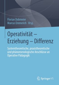 Operativität – Erziehung – Differenz: Systemtheoretische, praxistheoretische und phänomenologische Anschlüsse an Operative Pädagogik