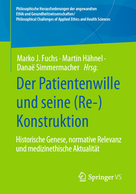Der Patientenwille und seine (Re-)Konstruktion: Historische Genese, normative Relevanz und medizinethische Aktualität