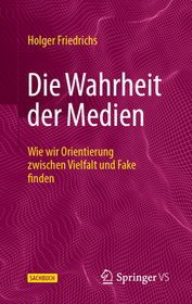 Die Wahrheit der Medien: Wie wir Orientierung zwischen Vielfalt und Fake finden Die Wahrheit der Medien: Wie wir Orientierung zwischen Vielfalt und Fake finden